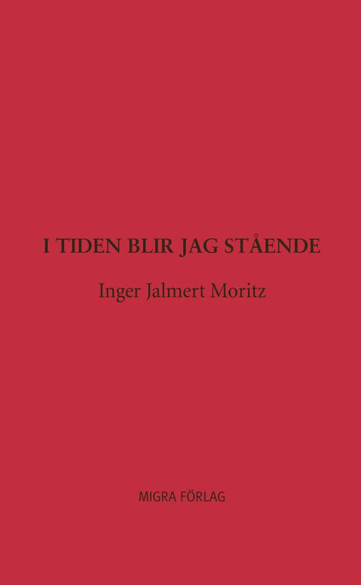 Inger Jalmert Moritz : I tiden blir jag stående
