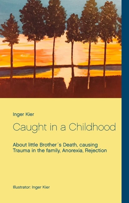 Inger Kier : Caught in a Childhood : About death in family, Anorexia and Rejection