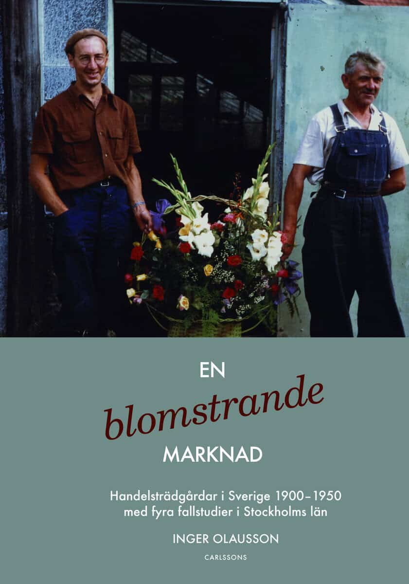 Inger Olausson : En blomstrande marknad : handelsträdgårdar i Sverige 1900-1950 med fyra fallstudier i Stockholms län