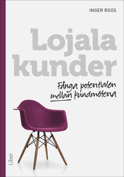Inger Roos : Lojala kunder : fånga potentialen mellan kundmötena