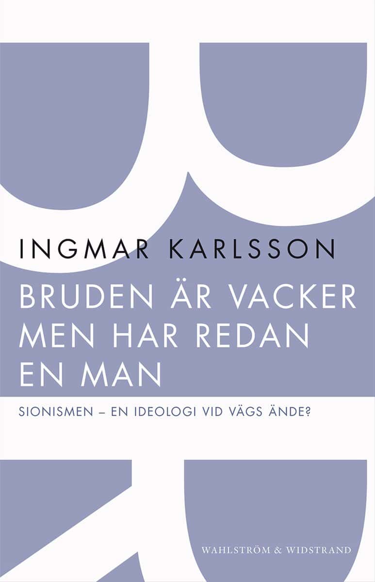 Ingmar Karlsson : Bruden är vacker men har redan en man : sionismen - en ideologi vid vägs ände?