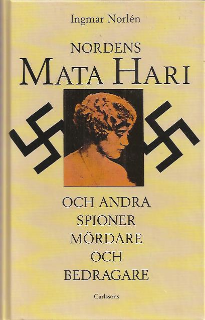 Ingmar Norlén : Nordens Mata Hari och andra spioner, mördare och bedragare.