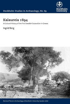 Ingrid Berg : Kalaureia 1894 : a cultural history of the first Swedish excavation in Greece