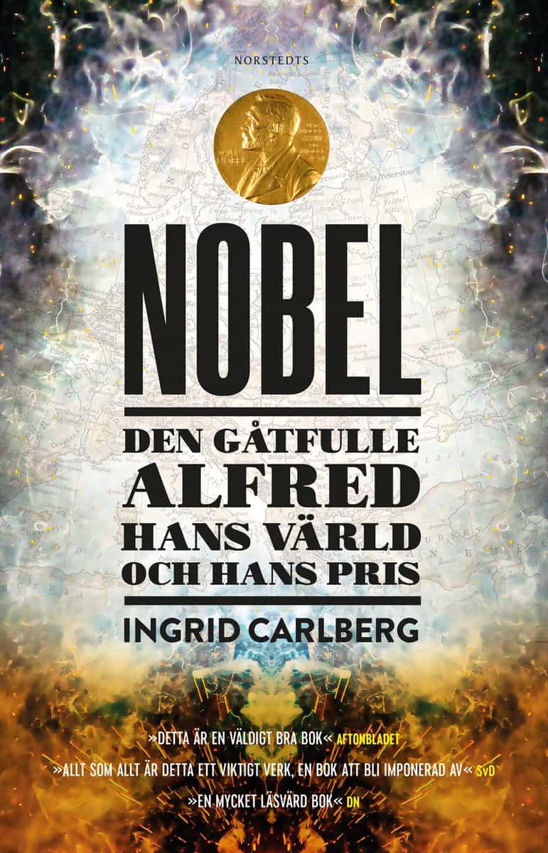 Ingrid Carlberg : Nobel : den gåtfulle Alfred, hans värld och hans pris