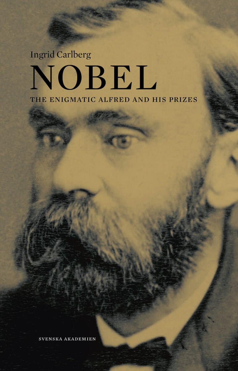 Ingrid Carlberg : Nobel : the enigmatic Alfred and his prizes