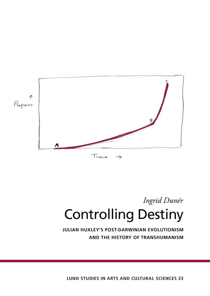 Ingrid Dunér : Controlling destiny : Julian Huxley's post-Darwinian evolutionism and the history of transhumanism