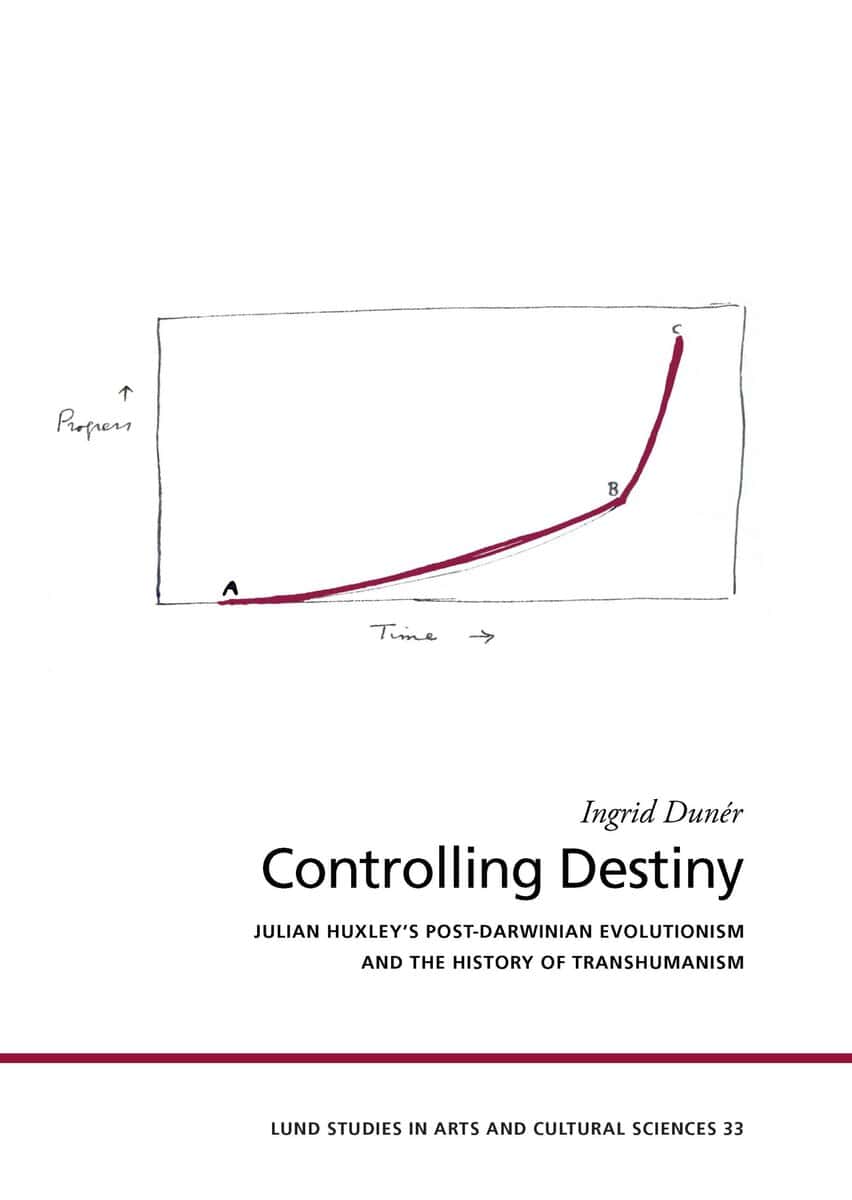 Ingrid Dunér : Controlling destiny : Julian Huxley's post-Darwinian evolutionism and the history of transhumanism