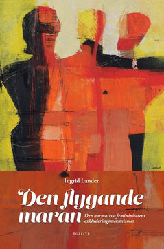 Ingrid Lander : Den flygande maran : den normativa femininitetens exkluderingsmekanismer