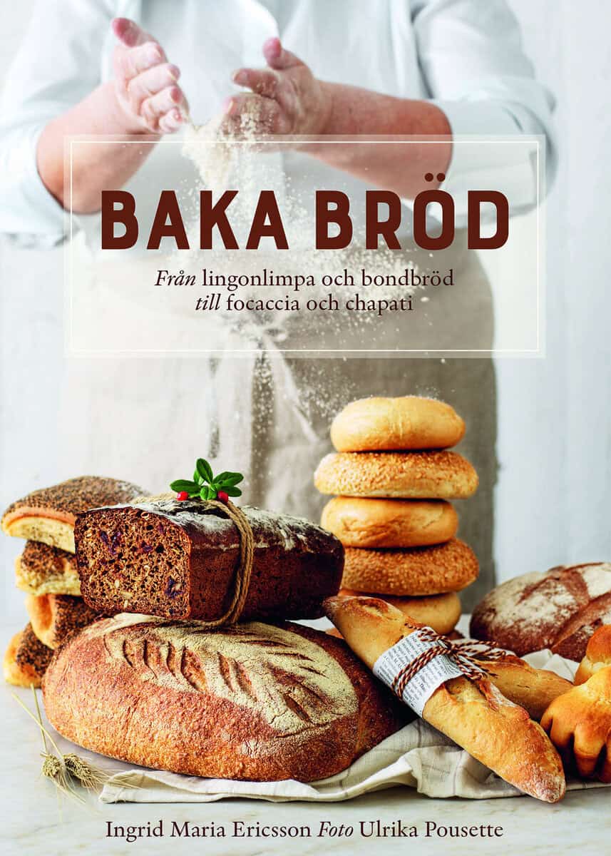 Ingrid Maria Ericsson : Baka bröd : från lingonlimpa och bondbröd till focaccia och chapati