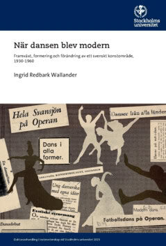 Ingrid Redbark Wallander : När dansen blev modern : framväxt, formering och förändring av ett svenskt konstområde, 1930-1960