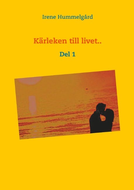 Irene Hummelgård : Kärleken  till  livet. Del 1