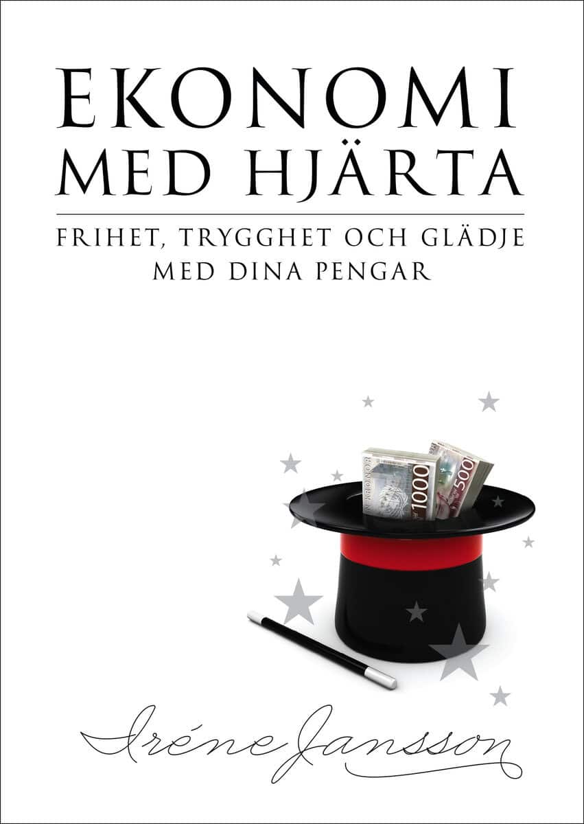 Iréne Jansson : Ekonomi med hjärta; frihet, trygghet och glädje med dina pengar