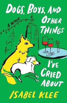 Isabel Klee : Dogs, Boys, and Other Things I've Cried about