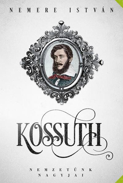 István Nemere : Kossuth - Nemzetünk nagyjai