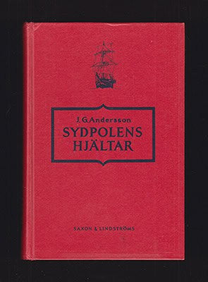 J. G. Andersson : Sydpolens hjältar (männen kring sydpolen). Äventyr och forskningar under den vita världens erövring