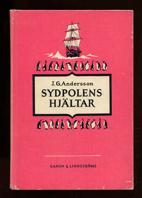 J. G. Andersson : Sydpolens hjältar (männen kring sydpolen). Äventyr och forskningar under den vita världens erövring
