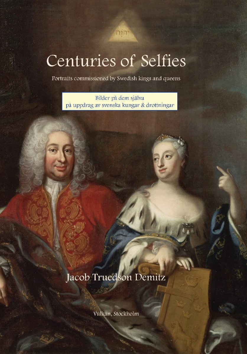 Jacob Truedson Demitz : Centuries of selfies : portraits commissioned by Swedish kings and queens / Bilder på dem själva på uppdrag av svenska kungar & drottningar