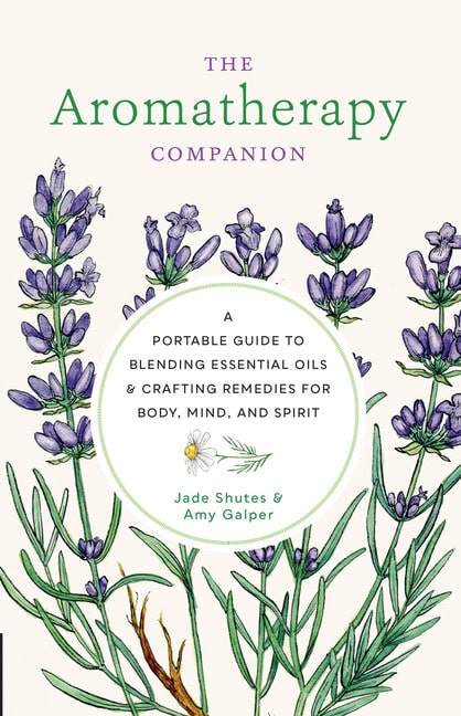 Jade Shutes; Amy Galper : The Aromatherapy Companion A Portable Guide to Blending Esse