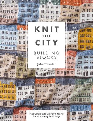 Jake Henzler : Knit The City Building Blocks Mix and match knitting charts for iconic city buildings