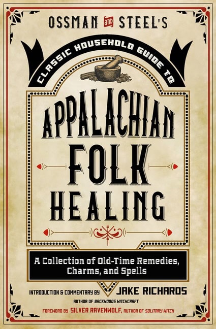 Jake Richards : Ossman & Steel's Classic Household Guide to Appalachian Folk Healing