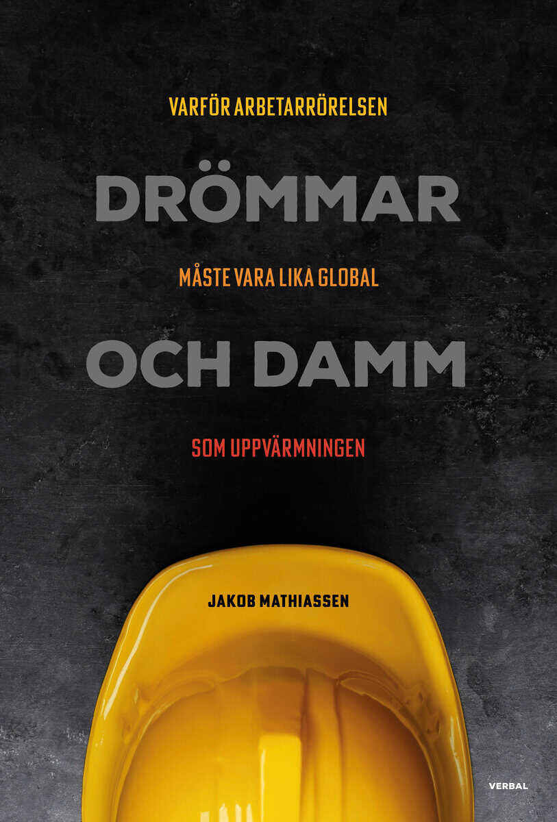 Jakob Mathiassen : Drömmar och damm : varför arbetarrörelsen måste vara lika global som uppvärmningen