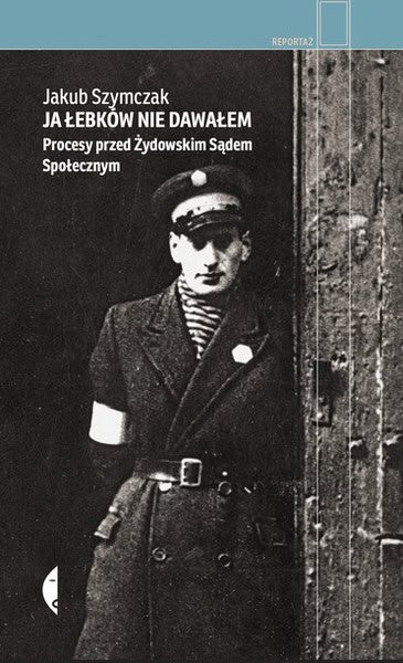 Jakub Szymczak : Ja łebków nie dawałem. Procesy przed Żydowskim Sądem Społecznym