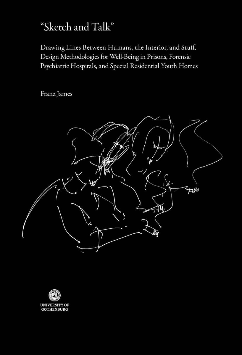 James Franz : 'Sketch and talk' : drawing lines between humans, the interior, and stuff - design methodologies for well-being in prisons, forensic psychiatric hospitals, and special residential youth homes