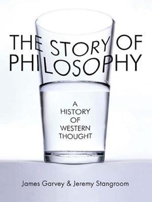 James Garvey Jeremy Stangroom : THE STORY OF PHILOSOPHY A HISTORY OF WESTERN THOUGHT