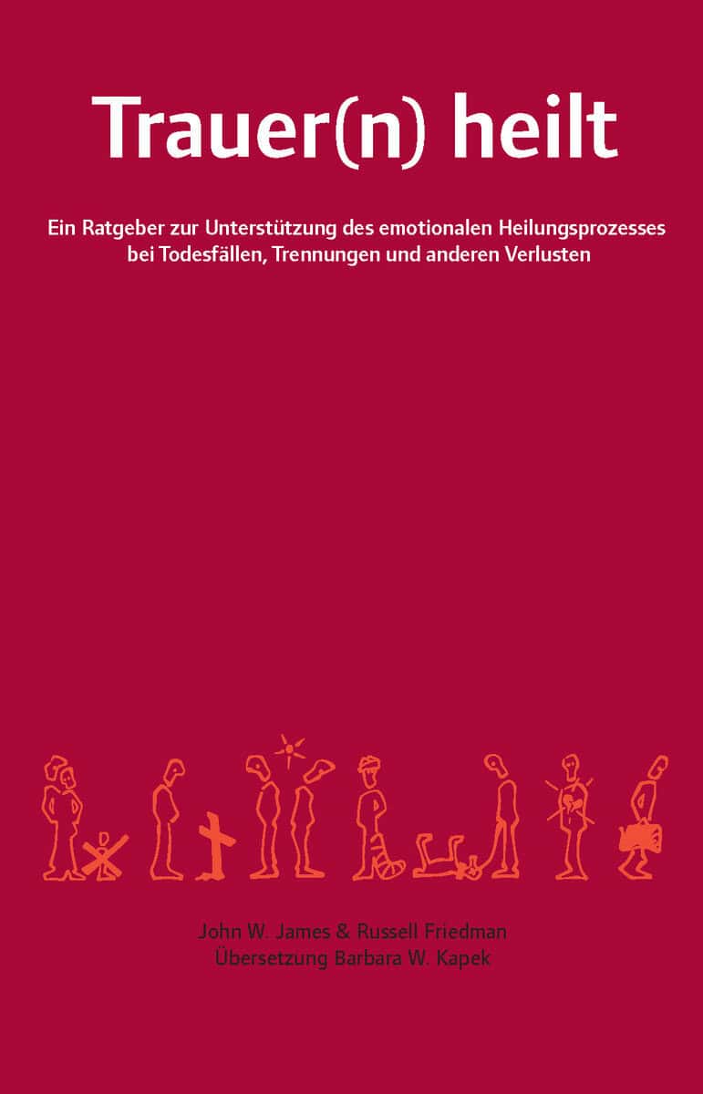 James, John W. ; Friedman, Russell : Trauer(n) heilt : ein Ratgeber zur Unterstützung des emotionalen Heilungsprozesses bei Todesfällen, Trennungen und anderen Verlusten