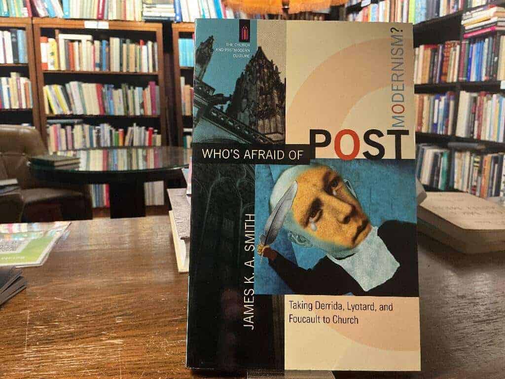 James K. A. Smith : Who's afraid of postmodernism?