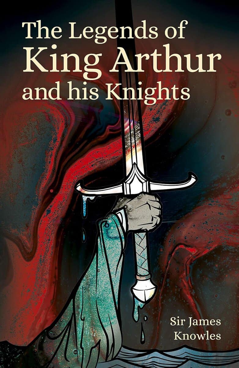 James Knowles : Legends of King Arthur and His Knights