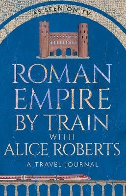 James Nally : Roman Empire by Train with Alice Roberts
