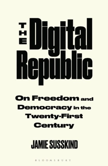 Jamie Susskind : Digital Republic - On Freedom and Democracy in the 21st Century
