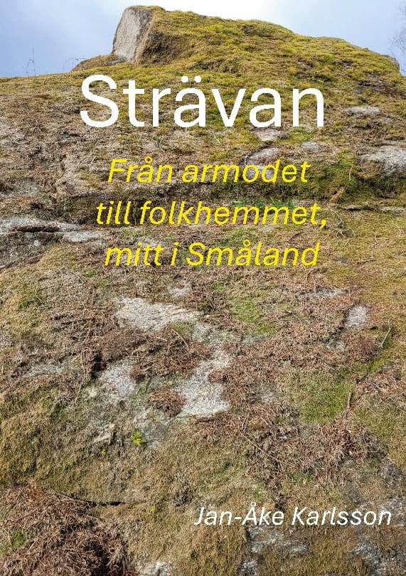 Jan-Åke Karlsson : Strävan : från armod till folkhem, mitt i Småland