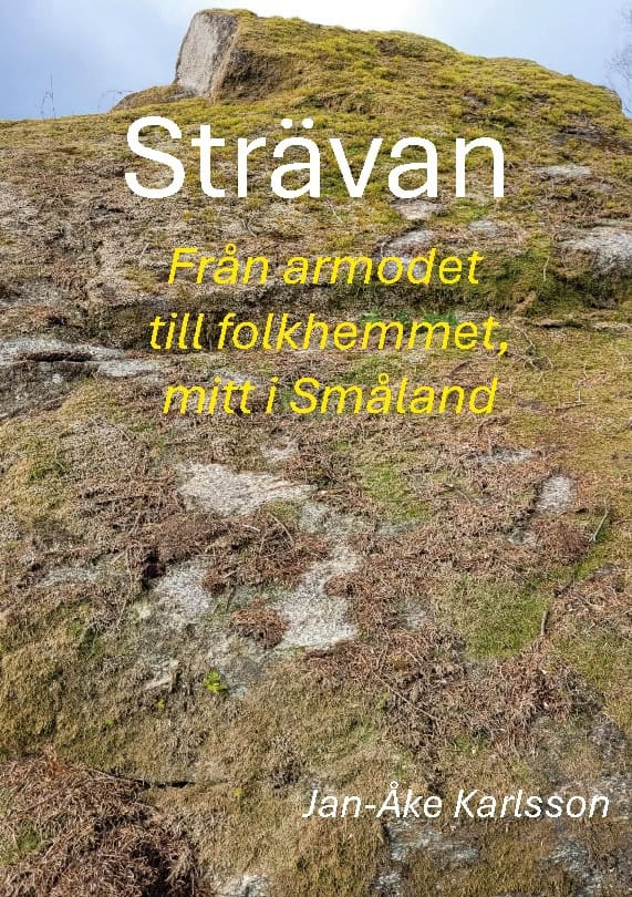 Jan-Åke Karlsson : Strävan : från armod till folkhem, mitt i Småland