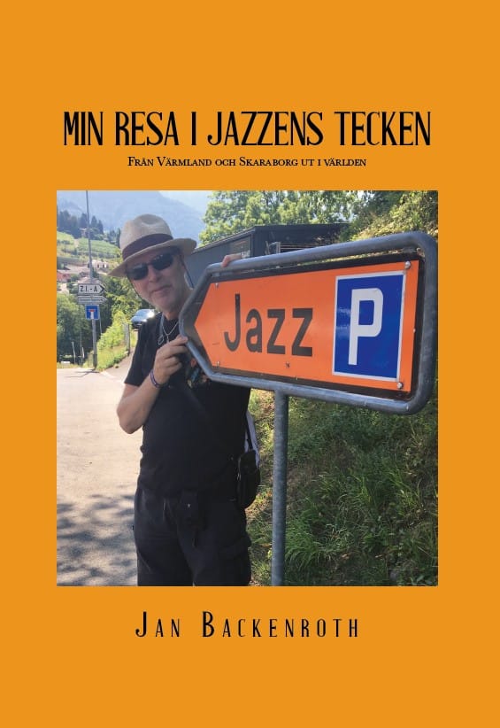 Jan Backenroth : Min resa i jazzens tecken : från Värmland och Skaraborg ut i världen