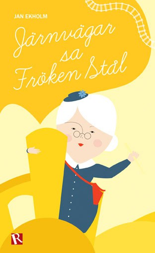 Jan Ekholm : Järnvägar, sa fröken Stål