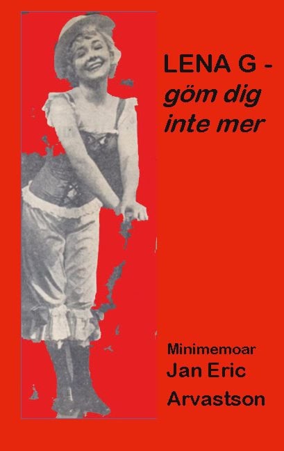 Jan Eric Arvastson : Lena G - göm dig inte mer! : minimemoar