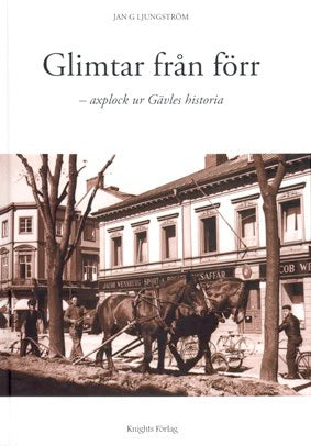 Jan G Ljungström : Glimtar från förr : axplock ur Gävles historia