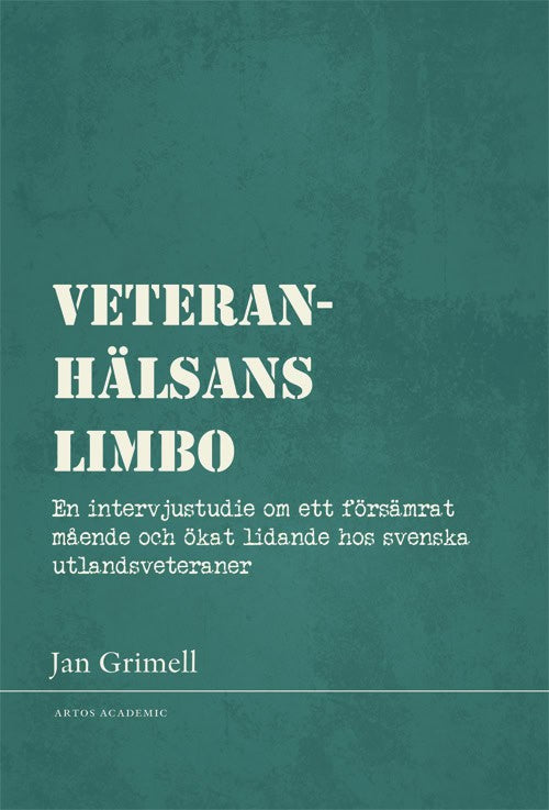 Jan Grimell : Veteranhälsans limbo : en intervjustudie om ett försämrat mående och ökat lidande hos svenska utlandsveteraner