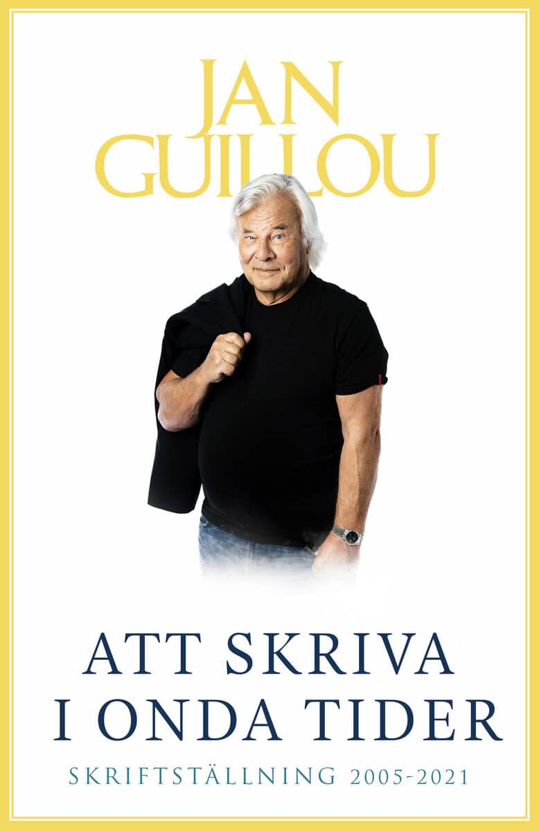 Jan Guillou : Att skriva i onda tider : skriftställning 2005-2021