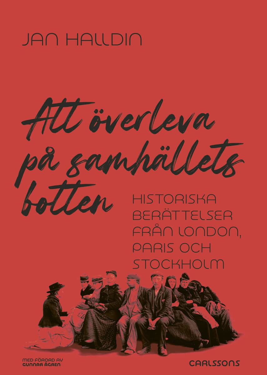 Jan Halldin : Att överleva på samhällets botten : historiska berättelser från London, Paris och Stockholm