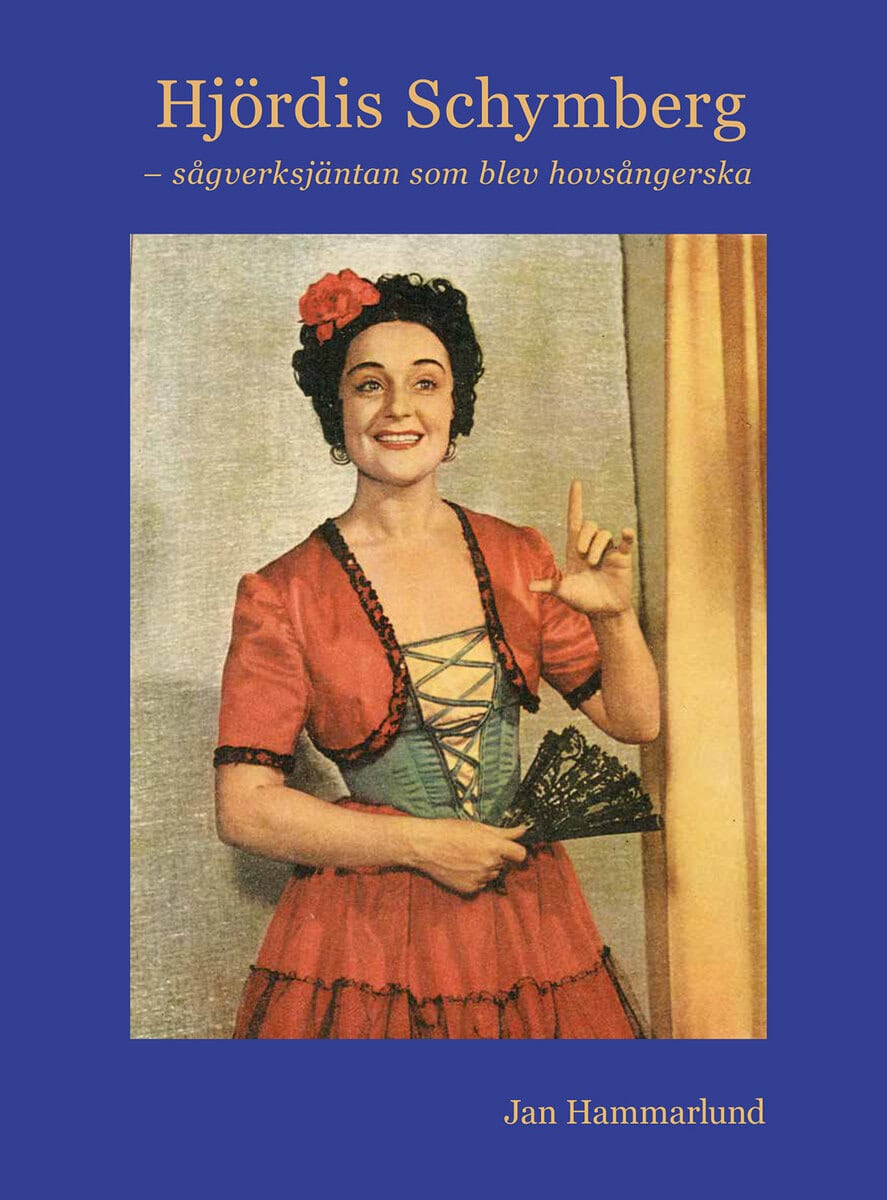 Jan Hammarlund : Hjördis Schymberg – sågverksjäntan som blev hovsångerska