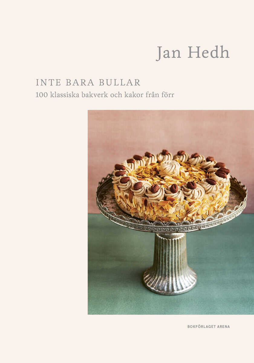 Jan Hedh : Inte bara bullar : 100 klassiska bakverk och kakor från förr