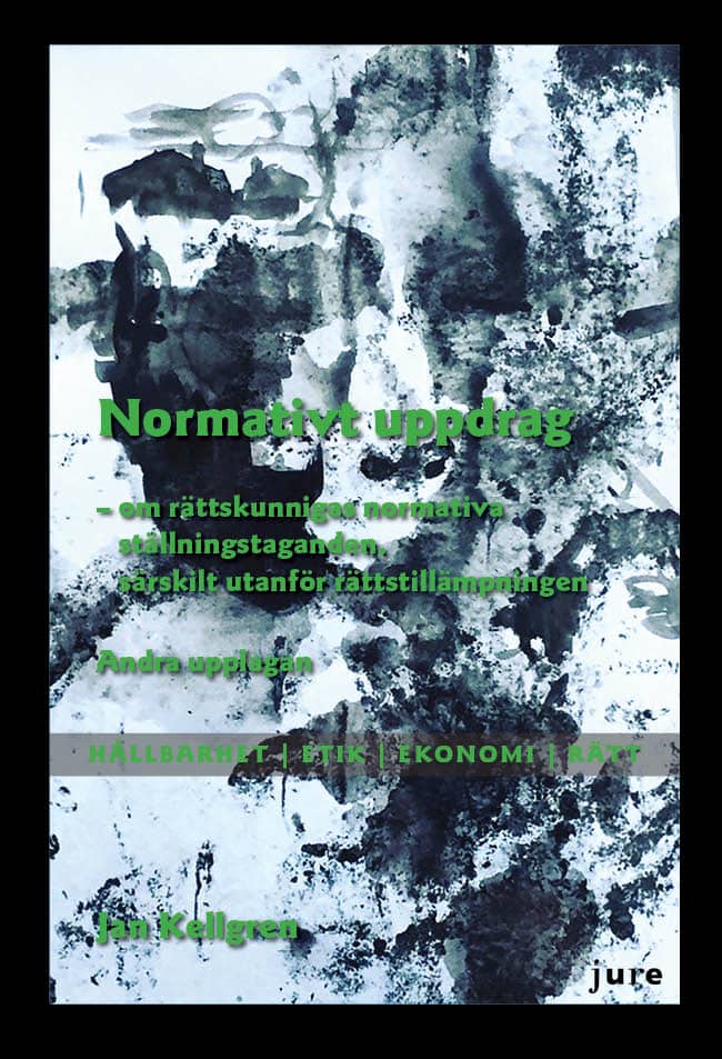 Jan Kellgren : Normativt uppdrag : om rättskunnigas normativa ställningstaganden, särskilt utanför rättstillämpningen - hållbarhet, etik, ekonomi, rätt