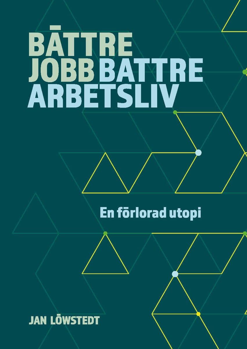 Jan Löwstedt : Bättre jobb, bättre arbetsliv - en förlorad utopi