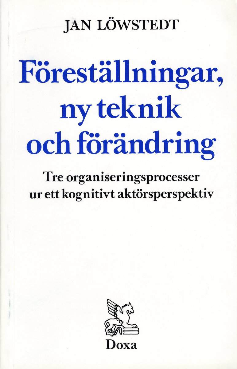 Jan Löwstedt : Föreställningar, ny teknik och förändring - Tre organiseringsprocesser ur e