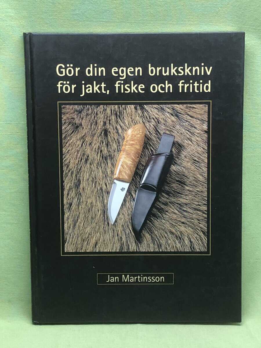 Jan Martinsson : Gör din egen brukskniv för jakt, fiske och fritid