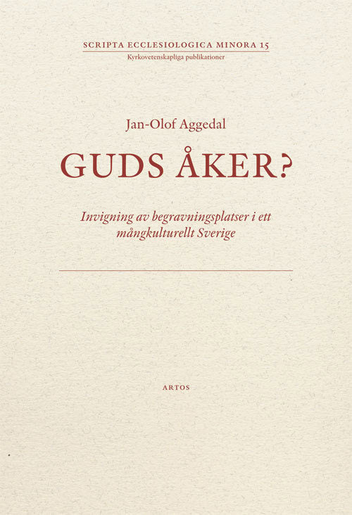 Jan-Olof Aggedal : Guds åker? : invigning av begravningsplatser i ett mångkulturellt Sverige