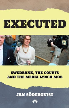 Jan Söderqvist : Executed : Swedbank, the courts and the media lynch mob